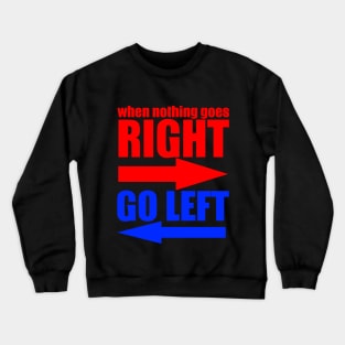 When Nothing Goes Right Go Left Crewneck Sweatshirt